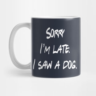 Sorry I'm Late I Saw A Dog Mug